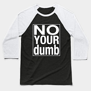 No your dumb Baseball T-Shirt